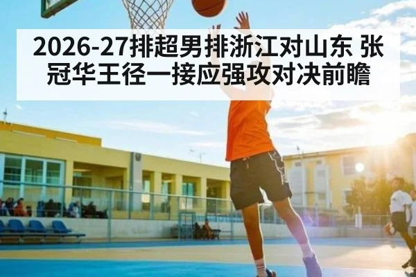 2026-27排超男排浙江对山东 张冠华王径一接应强攻对决前瞻